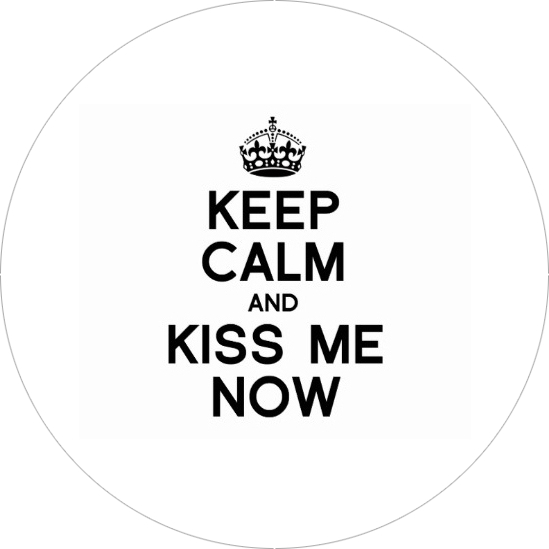 Keep Calm and Kiss Me Now